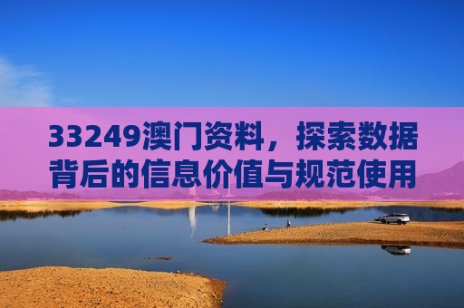 33249澳门资料，探索数据背后的信息价值与规范使用