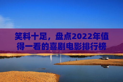 笑料十足，盘点2022年值得一看的喜剧电影排行榜