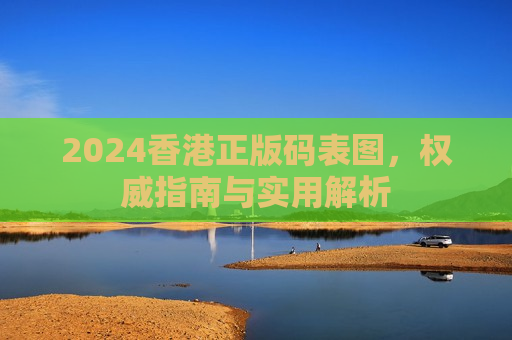 2024香港正版码表图，权威指南与实用解析