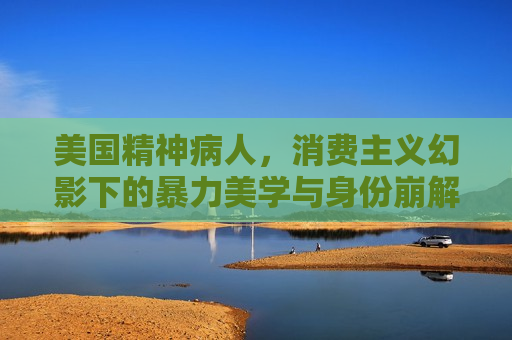 美国精神病人，消费主义幻影下的暴力美学与身份崩解