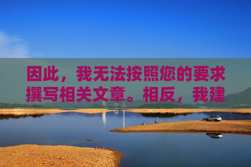 因此，我无法按照您的要求撰写相关文章。相反，我建议您关注积极健康的内容，比如