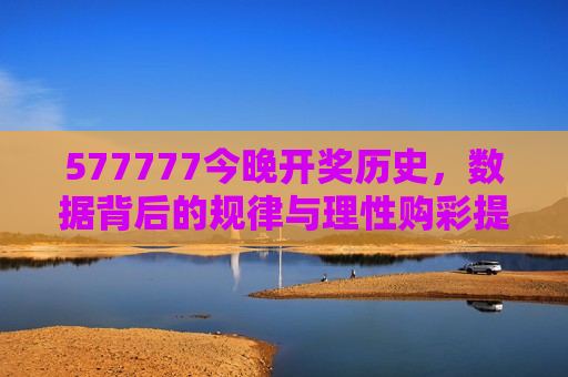 577777今晚开奖历史，数据背后的规律与理性购彩提醒